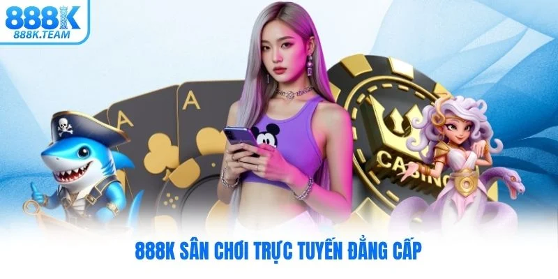 888K sân chơi trực tuyến đẳng cấp