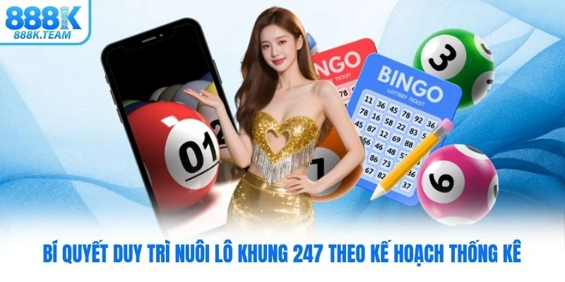 Bí quyết duy trì nuôi lô khung 247 theo kế hoạch thống kê
